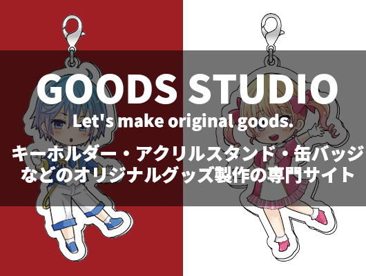 GoodsStudio グッズスタジオは、キーホルダー・アクリルスタンド・缶バッジなどのオリジナルグッズ製作の専門サイトです